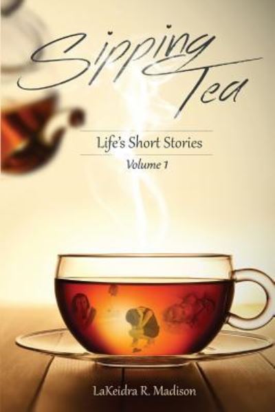 Cover for Lakeidra R Madison · Sipping Tea: Life's Short Stories (Paperback Book) (2015)