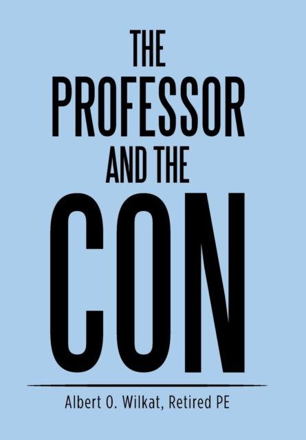 Cover for Albert O Wilkat Retired Pe · The Professor and the Con (Hardcover Book) (2015)