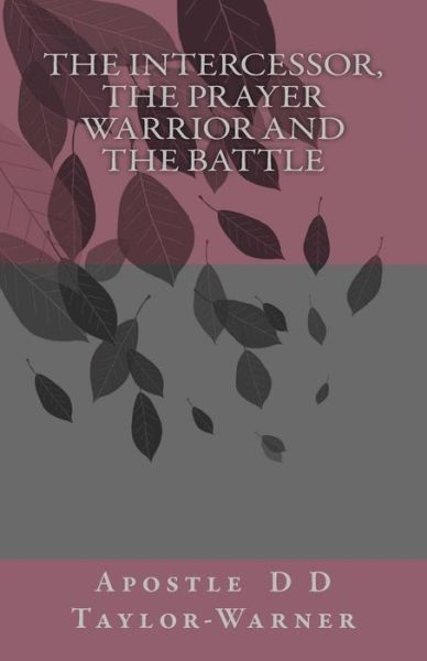 Cover for Apostle D D Taylor-warner · The Intercessor, the Prayer Warrior and the Battle (Paperback Book) (2015)