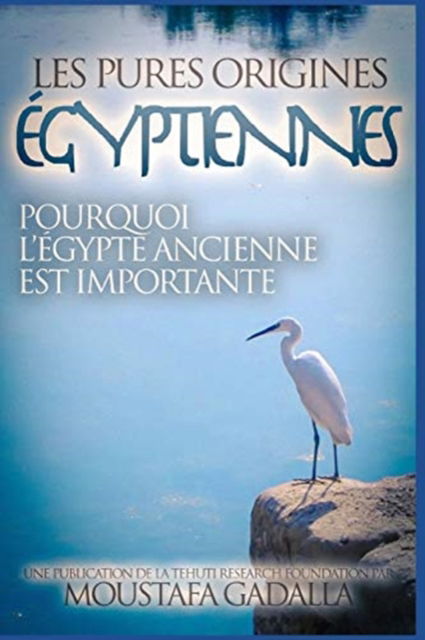 Cover for Moustafa Gadalla · Les Pures Origines Egyptiennes: Pourquoi l'Egypte Ancienne est Importante (Paperback Book) (2017)