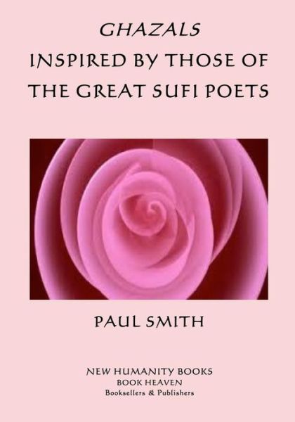 Ghazals Inspired by Those of the Great Sufi Poets - Paul Smith - Livros - Createspace Independent Publishing Platf - 9781522701514 - 14 de dezembro de 2015