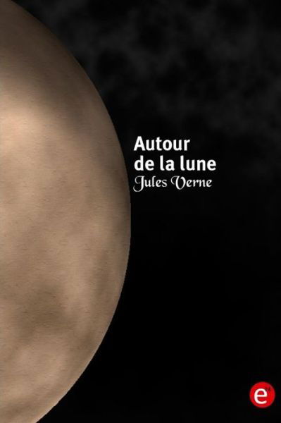 Autour de la lune - Jules Verne - Books - Createspace Independent Publishing Platf - 9781523407514 - January 14, 2016