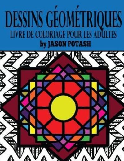Cover for Jason Potash · Dessins Geometriques Livre de Coloriage Pour Les Adultes (Taschenbuch) (2016)