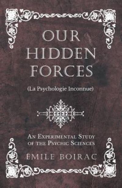 Cover for Émile Boirac · Our Hidden Forces (La Psychologie Inconnue) - An Experimental Study of the Psychic Sciences (Paperback Book) (2019)