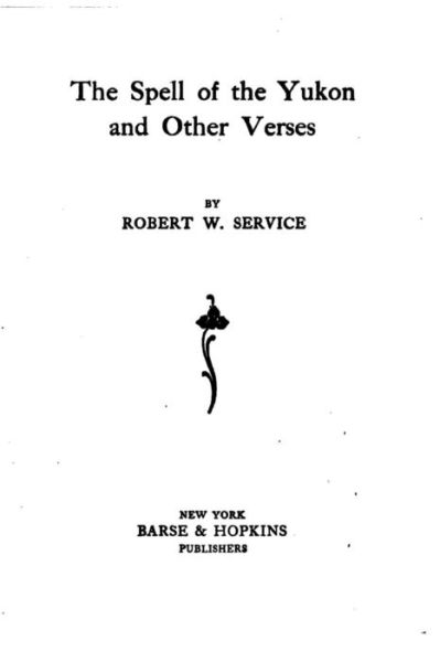 The Spell of the Yukon - Robert W. Service - Książki - Createspace Independent Publishing Platf - 9781530506514 - 11 marca 2016