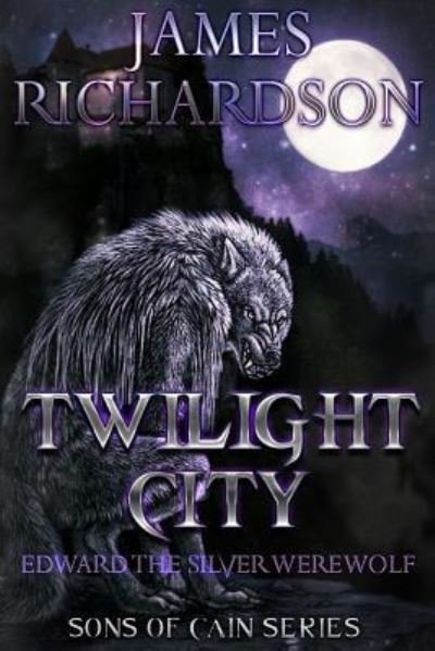 Cover for James Richardson · Twilight City: Edward the silver werewolf (Son's of Cain) (Volume 1) (Bog) (2016)