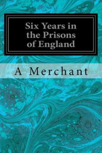 Cover for A Merchant · Six Years in the Prisons of England (Paperback Book) (2016)