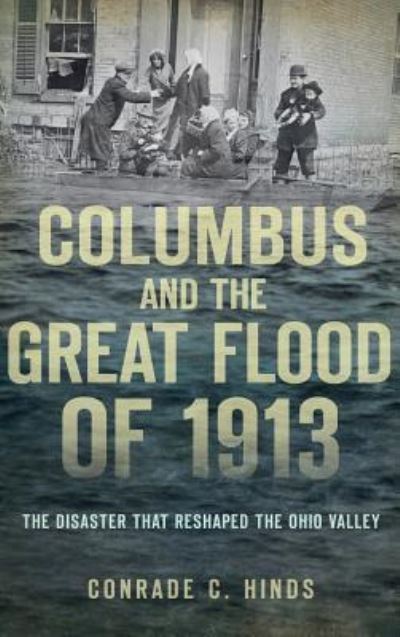 Cover for Conrade C Hinds · Columbus and the Great Flood of 1913 (Hardcover Book) (2013)