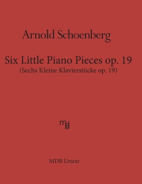 Cover for Arnold Schoenberg · Six Little Piano Pieces op. 19 (MDB Urtext): Sechs Kleine Klavierstueke op. 19 (Taschenbuch) (2016)