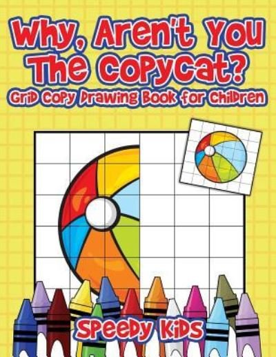 Cover for Speedy Kids · Why, Aren't You The Copycat? Grid Copy Drawing Book for Children (Paperback Book) (2017)