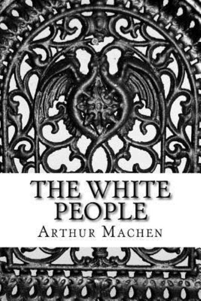 The White People - Arthur Machen - Libros - Createspace Independent Publishing Platf - 9781543038514 - 10 de febrero de 2017