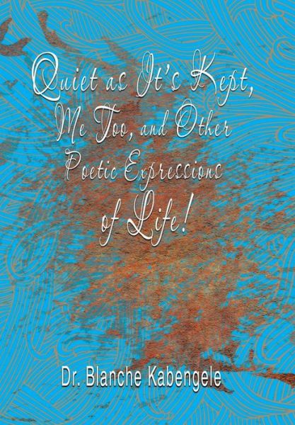 Cover for Dr Blanche Kabengele · Quiet as It'S Kept, Me Too, and Other Poetic Expressions of Life! (Hardcover Book) (2018)