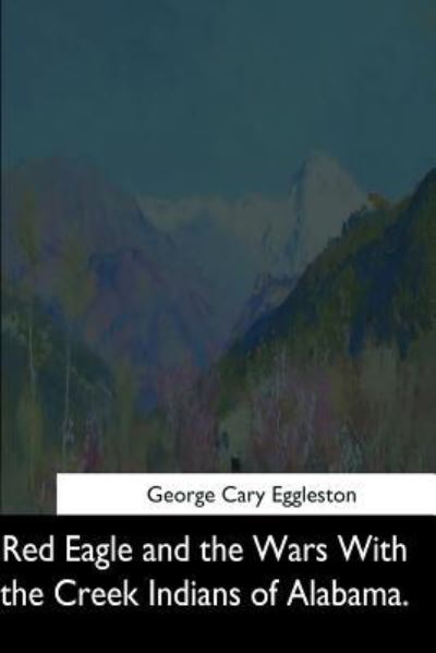 Cover for George Cary Eggleston · Red Eagle and the Wars With the Creek Indians of Alabama (Paperback Book) (2017)