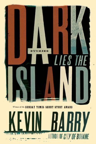 Cover for Kevin Barry · Dark Lies the Island: Stories (Gebundenes Buch) (2013)