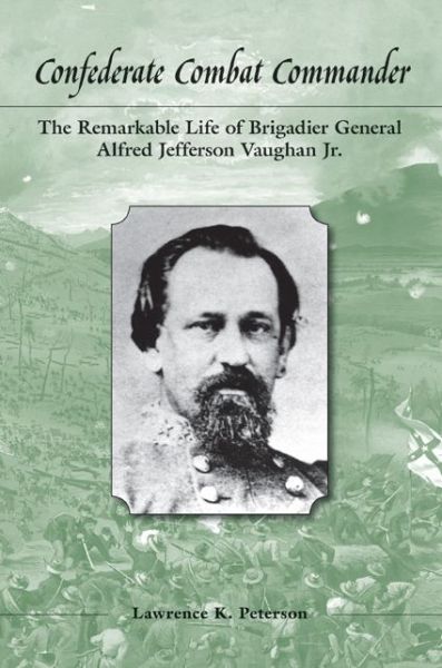 Cover for Lawrence K. Peterson · Confederate Combat Commander: The Remarkable Life of Brigadier General Alfred Jefferson Vaughan, Jr. (Hardcover Book) (2013)