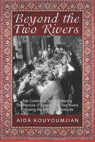 Beyond the Two Rivers: the Continuing Story of Mannig the Heroine of Between the Two Rivers Following the Armenian Genocide - Aida Kouyoumjian - Books - Coffeetown Press - 9781603811514 - December 1, 2013