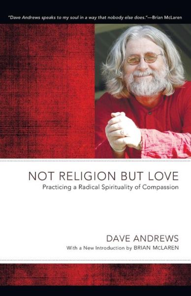 Cover for Dave Andrews · Not Religion but Love: Practicing a Radical Spirituality of Compassion (Dave Andrews Legacy) (Paperback Book) (2012)