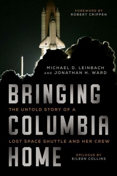 Cover for Michael D. Leinbach · Bringing Columbia Home: The Untold Story of a Lost Space Shuttle and Her Crew (Gebundenes Buch) (2018)