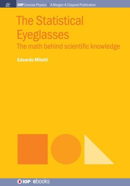 Cover for Edoardo Milotti · The Statistical Eyeglasses: The Math Behind Scientific Knowledge - IOP Concise Physics (Gebundenes Buch) (2018)