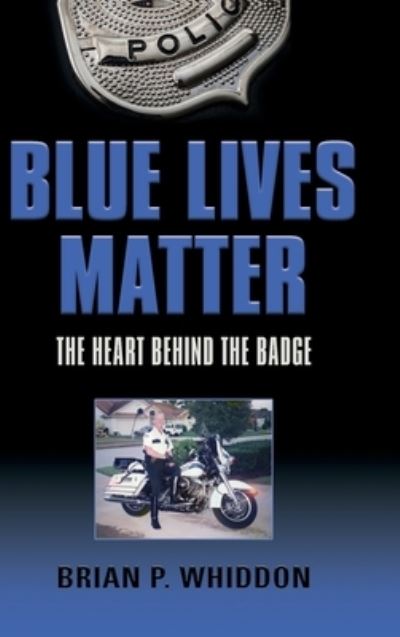 Cover for Brian P Whiddon · Blue Lives Matter: The Heart Behind the Badge (Hardcover Book) (2020)