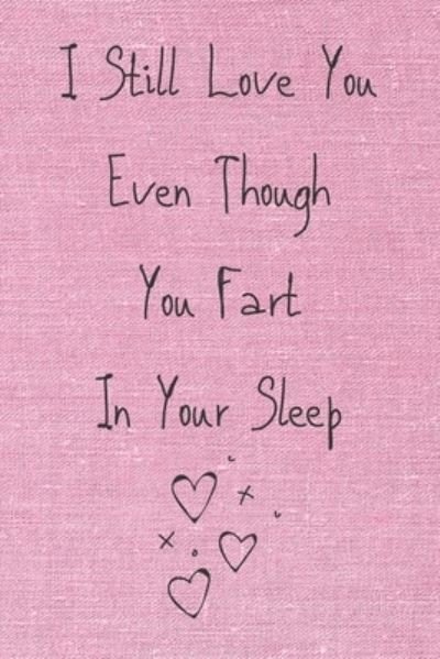 I Still Love You Even Though You Fart In Your Sleep - Wj Notebook - Bøker - Independently Published - 9781656295514 - 6. januar 2020