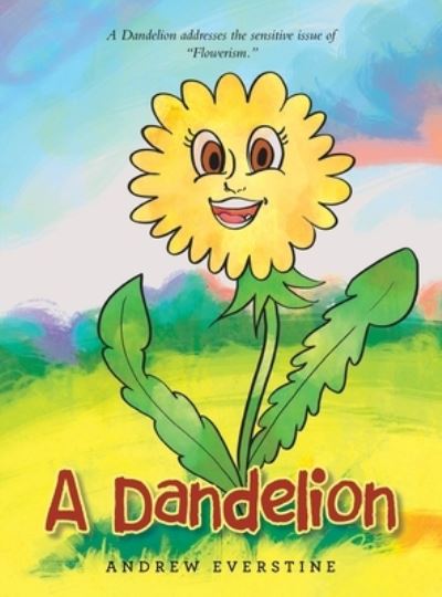 Cover for Andrew Everstine · A Dandelion: A Story That Touches on the Sensitive Topic of &quot;Flowerism.&quot; (Hardcover Book) (2022)
