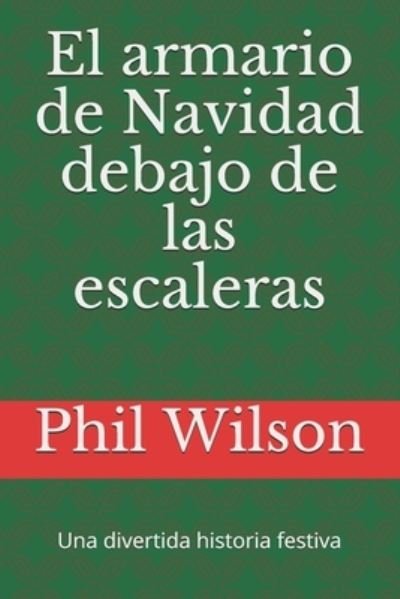 Cover for Phil Wilson · El armario de Navidad debajo de las escaleras: Una divertida historia festiva (Taschenbuch) (2020)
