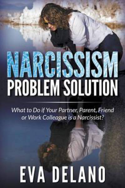 Cover for Eva Delano · Narcissism Problem Solution: What to Do if Your Partner, Parent, Friend or Work Colleague is a Narcissist? (Pocketbok) (2015)