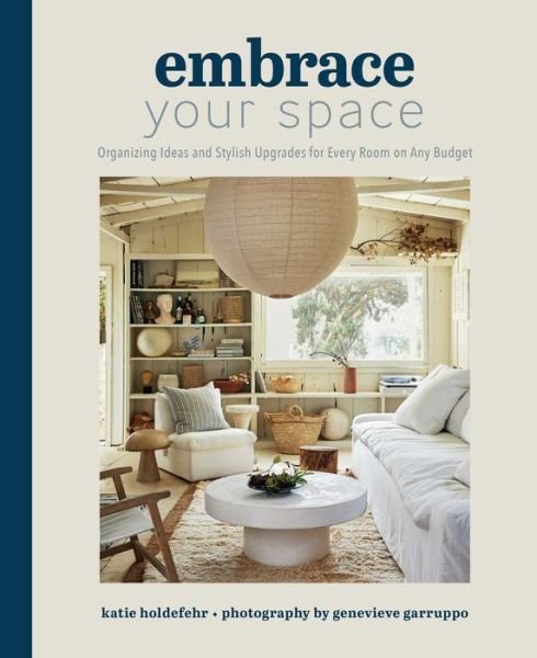 Cover for Katie Holdefehr · Embrace Your Space  Organizing Ideas and Stylish Upgrades for Every Room on Any Budget: Organizing Ideas and Stylish Upgrades for Every Room on Any Budget (Inbunden Bok) (2023)