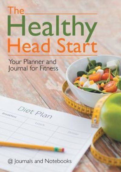 The Healthy Head Start: Your Planner and Journal for Fitness - @ Journals and Notebooks - Książki - Speedy Publishing LLC - 9781683264514 - 3 marca 2016