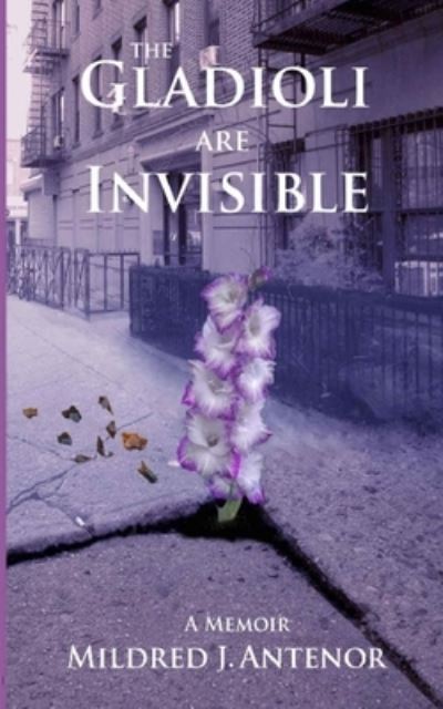 Cover for Antenor Mildred J. Antenor · The Gladioli Are Invisible (Paperback Book) (2022)