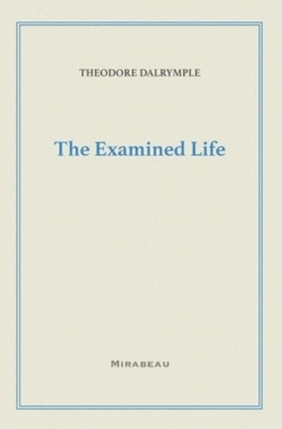 The Examined Life - Theodore Dalrymple - Kirjat - Mirabeau Press - 9781735705514 - keskiviikko 18. marraskuuta 2020