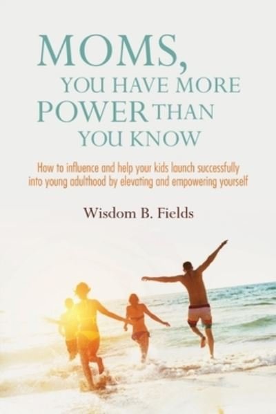 Cover for Wisdom B Fields · Moms, You Have More POWER Than You Know (Paperback Bog) (2020)