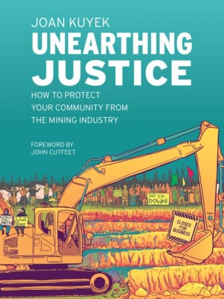 Unearthing Justice: How to Protect Your Community from the Mining Industry - Joan Kuyek - Książki - Between the Lines - 9781771134514 - 1 lutego 2020
