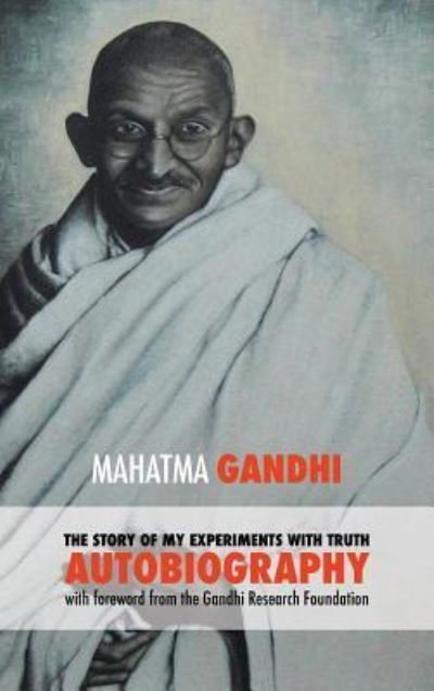 Cover for Gandhi Mahatma Mohandas K · The Story of My Experiments with Truth - Mahatma Gandhi's Unabridged Autobiography: Foreword by the Gandhi Research Foundation (Hardcover Book) (2018)