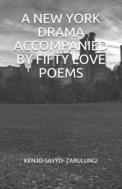 A New York Drama Accompanied by Fifty Love Poems - Kenjo Sayyd Zabulungi - Książki - Independently Published - 9781790746514 - 3 stycznia 2019
