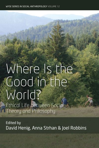 Cover for David Henig · Where is the Good in the World?: Ethical Life between Social Theory and Philosophy - WYSE Series in Social Anthropology (Hardcover Book) (2022)