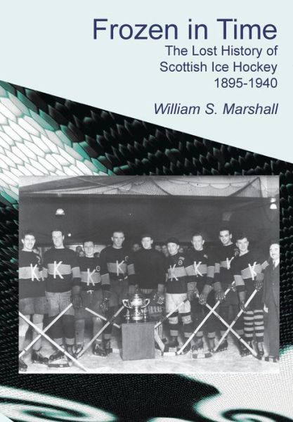 Cover for William S. Marshall · Frozen in Time: the Lost History of Scottish Ice Hockey 1895-1940 (Paperback Book) (2014)