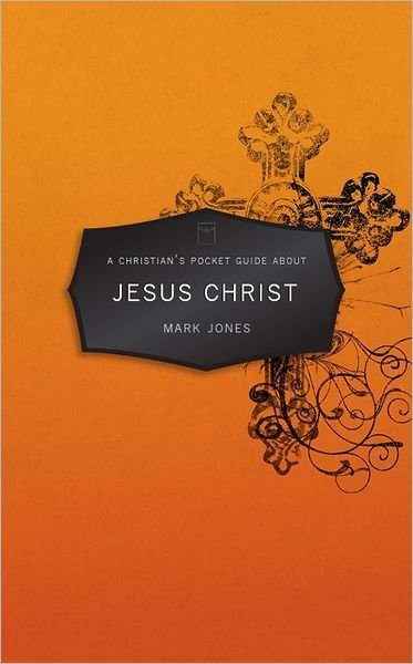 Cover for Mark Jones · A Christian’s Pocket Guide to Jesus Christ: An Introduction to Christology - Pocket Guides (Pocketbok) [Revised edition] (2012)