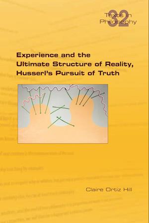 Experience and the Ultimate Structure of Reality on Husserl's Pursuit of Truth - Claire Ortiz Hill - Bøger - College Publications - 9781848904514 - 14. marts 2024