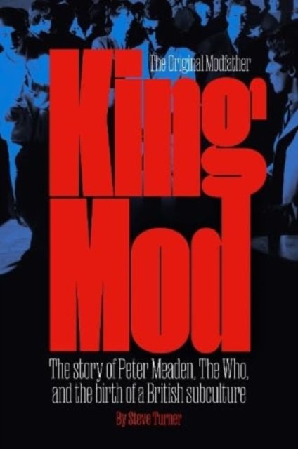 Steve Turner · King Mod: Peter Meaden, The Who, and the Making of a Subculture (Gebundenes Buch) (2024)