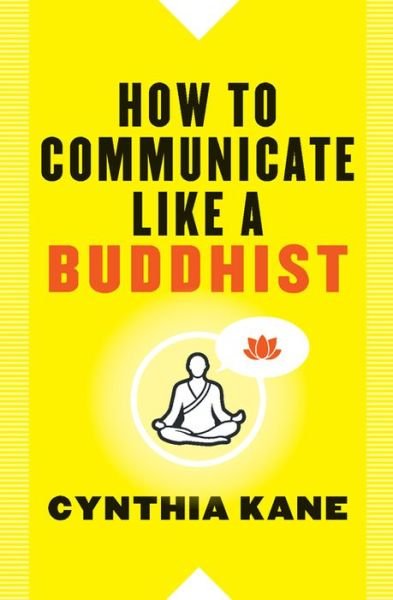 Cover for Kane, Cynthia (Cynthia Kane) · How to Communicate Like a Buddhist (Paperback Book) (2016)