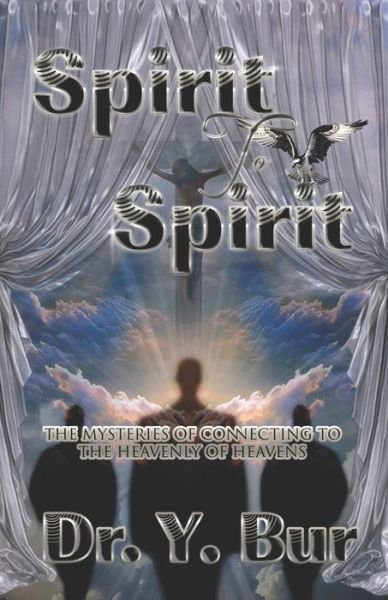 Spirit to Spirit: The Mysteries of Connecting to the Heavenly of Heavens - As It Pleases God - Y Bur - Bøger - R.O.A.R. Publishing Group - 9781948936514 - 8. august 2021