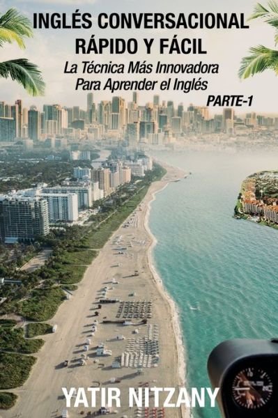 Cover for Yatir Nitzany · Ingles Conversacional Rapido y Facil - Parte I: La Tecnica Mas Innovadora Para Aprender el Ingles - Ingles Conversacional Rapido y Facil (Taschenbuch) (2020)