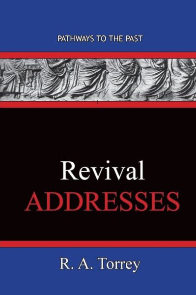 REVIVAL Addresses - R a Torrey - Books - Published by Parables - 9781951497514 - April 13, 2020