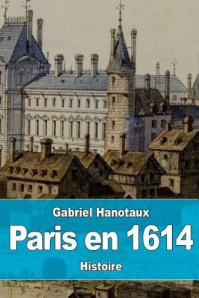 Cover for Gabriel Hanotaux · Paris En 1614 (Taschenbuch) (2017)