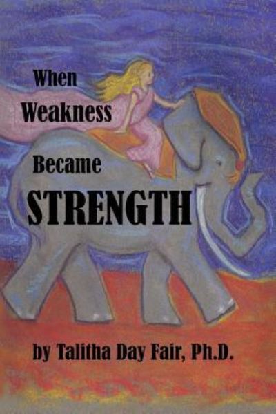 Cover for Talitha Day Fair Ph D · When Weakness Became Strength (Paperback Book) (2017)