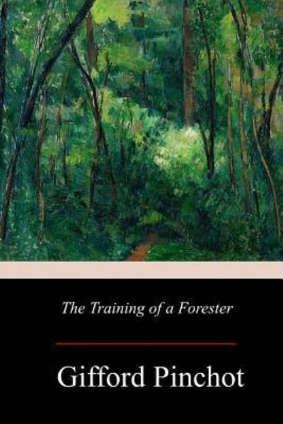 The Training of a Forester - Gifford Pinchot - Livros - Createspace Independent Publishing Platf - 9781977729514 - 12 de outubro de 2017