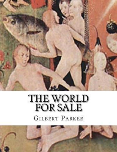 The World For Sale - Gilbert Parker - Książki - Createspace Independent Publishing Platf - 9781978227514 - 17 października 2017