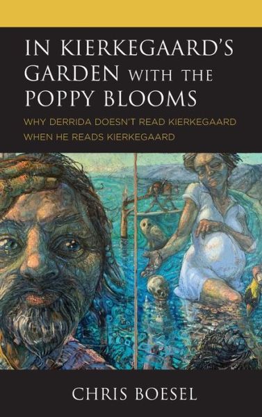 Cover for Chris Boesel · In Kierkegaard's Garden with the Poppy Blooms: Why Derrida Doesn't Read Kierkegaard When He Reads Kierkegaard (Hardcover Book) (2021)